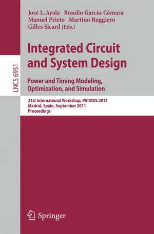 Integrated Circuit and System Design. Power and Timing Modeling, Optimization and Simulation: 21st International Workshop, PATMOS 2011, Madrid, Spain, September 26-29, 2011, Proceedings de Jose L. Ayala