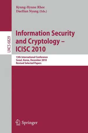 Information Security and Cryptology - ICISC 2010: 13th International Conference, Seoul, Korea, December 1-3, 2010, Revised Selected Papers de Kyung-Hyune Rhee