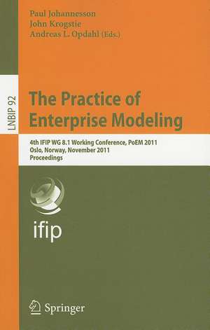 The Practice of Enterprise Modeling: 4th IFIP WG 8.1 Working Conference, PoEM 2011 Oslo, Norway, November 2-3, 2011 Proceedings de Paul Johannesson