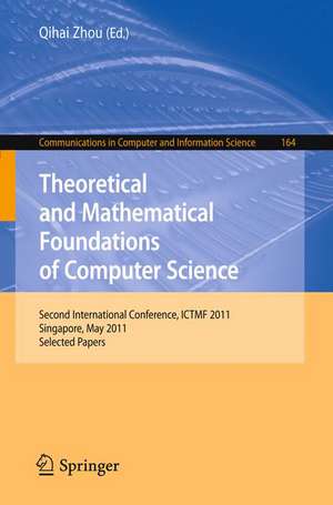 Theoretical and Mathematical Foundations of Computer Science: Second International Conference, ICTMF 2011, Singapore, May 5-6, 2011, Revised Selected Papers de Qihai Zhou