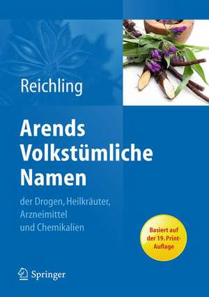 Arends Volkstümliche Namen der Drogen, Heilkräuter, Arzneimittel und Chemikalien de Jürgen Reichling