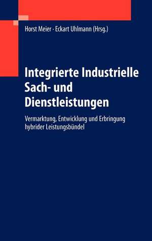 Integrierte Industrielle Sach- und Dienstleistungen: Vermarktung, Entwicklung und Erbringung hybrider Leistungsbündel de Horst Meier