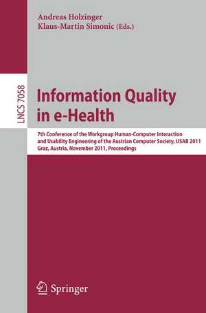 Information Quality in e-Health: 7th Conference of the Workgroup Human-Computer Interaction and Usability Engineering of the Austrian Computer Society, USAB 2011, Graz, Austria, November 25-26, 2011, Proceedings de Andreas Holzinger