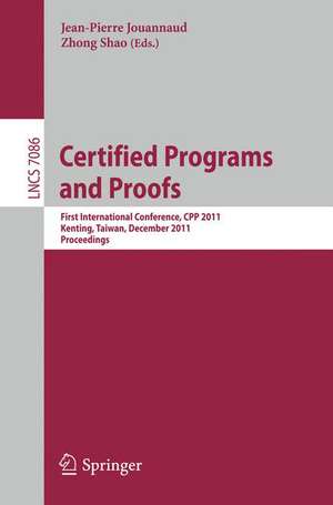 Certified Programs and Proofs: First International Conference, CPP 2011, Kenting, Taiwan, December 7-9, 2011, Proceedings de Jean-Pierre Jouannaud