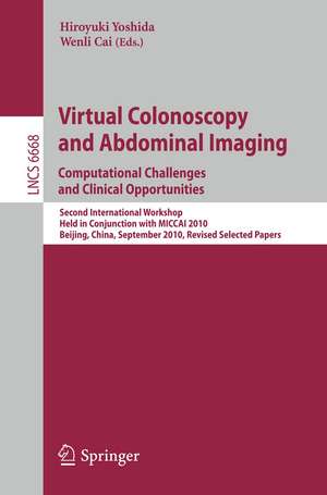 Virtual Colonoscopy and Abdominal Imaging: Computational Challenges and Clinical Opportunities: Second International Workshop, Held in Conjunction with MICCAI 2010, Beijing, China, September 20, 2010, Revised Selected Papers de Hiroyuki Yoshida