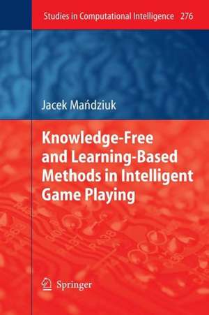 Knowledge-Free and Learning-Based Methods in Intelligent Game Playing de Jacek Mandziuk