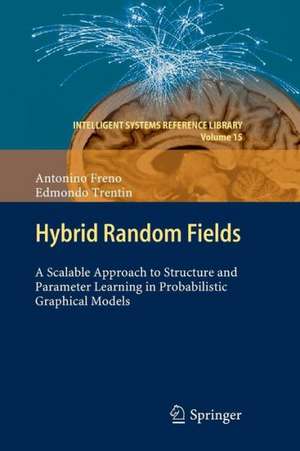 Hybrid Random Fields: A Scalable Approach to Structure and Parameter Learning in Probabilistic Graphical Models de Antonino Freno