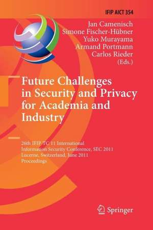 Future Challenges in Security and Privacy for Academia and Industry: 26th IFIP TC 11 International Information Security Conference, SEC 2011, Lucerne, Switzerland, June 7-9, 2011, Proceedings de Jan Camenisch