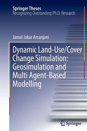 Dynamic land use/cover change modelling: Geosimulation and multiagent-based modelling de Jamal Jokar Arsanjani