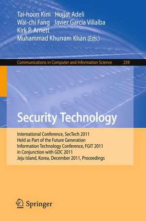 Security Technology: International Conference, SecTech 2011, Held as Part of the Future Generation Information Technology Conference, FGIT 2011, in Conjunction with GDC 2011, Jeju Island, Korea, December 8-10, 2011. Proceedings de Tai-hoon Kim