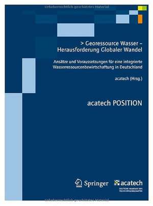 Georessource Wasser - Herausforderung Globaler Wandel: Ansätze und Voraussetzungen für eine integrierte Wasserressourcenbewirtschaftung in Deutschland de acatech - Deutsche Akademie der Technikwiss