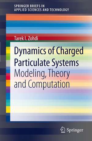 Dynamics of Charged Particulate Systems: Modeling, Theory and Computation de Tarek I. Zohdi