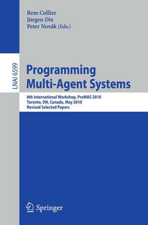 Programming Multi-Agent Systems: 8th International Workshop, ProMAS 2010, Toronto, ON, Canada, May 11, 2010. Revised Selected Papers de Rem Collier