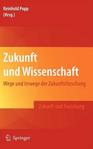 Zukunft und Wissenschaft: Wege und Irrwege der Zukunftsforschung de Reinhold Popp