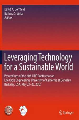 Leveraging Technology for a Sustainable World: Proceedings of the 19th CIRP Conference on Life Cycle Engineering, University of California at Berkeley, Berkeley, USA, May 23 - 25, 2012 de David A. Dornfeld