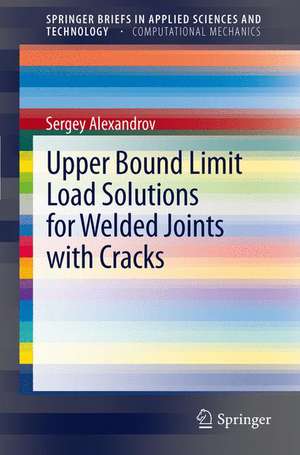 Upper Bound Limit Load Solutions for Welded Joints with Cracks de Sergey Alexandrov