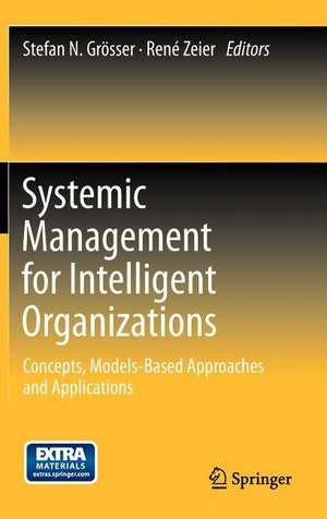 Systemic Management for Intelligent Organizations: Concepts, Models-Based Approaches and Applications de Stefan N. Grösser