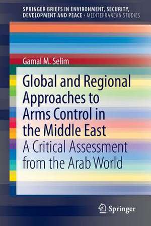 Global and Regional Approaches to Arms Control in the Middle East: A Critical Assessment from the Arab World de Gamal M. Selim