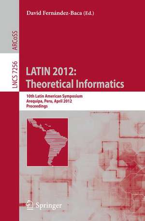 LATIN 2012: Theoretical Informatics: 10th Latin American Symposium, Arequipa, Peru, April 16-20, 2012, Proceedings de David Fernández-Baca