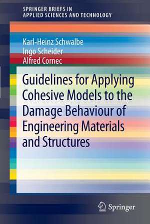 Guidelines for Applying Cohesive Models to the Damage Behaviour of Engineering Materials and Structures de Karl-Heinz Schwalbe