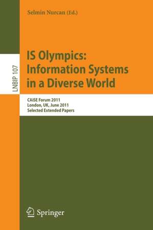 IS Olympics: Information Systems in a Diverse World: CAiSE Forum 2011, London, UK, June 20-24, 2011, Selected Extended Papers de Selmin Nurcan