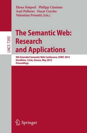 The Semantic Web: Research and Applications: 9th Extended Semantic Web Conference, ESWC 2012, Heraklion, Crete, Greece, May 27-31, 2012, Proceedings de Elena Simperl