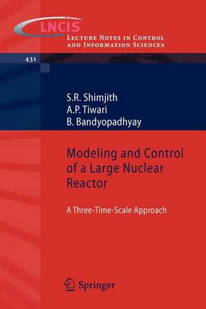 Modeling and Control of a Large Nuclear Reactor: A Three-Time-Scale Approach de S R Shimjith