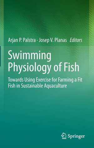 Swimming Physiology of Fish: Towards Using Exercise to Farm a Fit Fish in Sustainable Aquaculture de Arjan P. Palstra