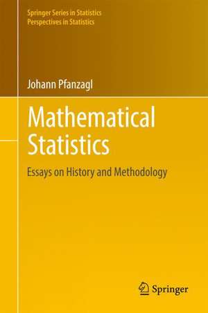 Mathematical Statistics: Essays on History and Methodology de Johann Pfanzagl