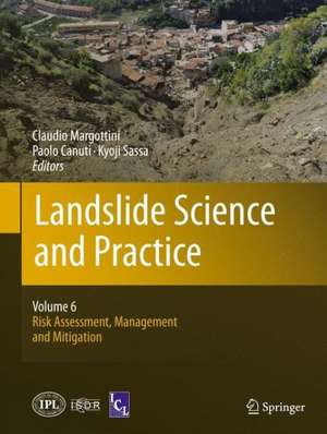 Landslide Science and Practice: Volume 6: Risk Assessment, Management and Mitigation de Claudio Margottini