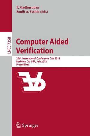 Computer Aided Verification: 24th International Conference, CAV 2012, Berkeley, CA, USA, July 7-13, 2012 Proceedings de Madhusudan Parthasarathy