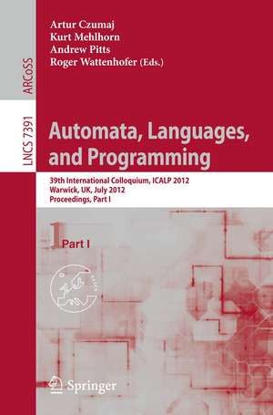 Automata, Languages, and Programming: 39th International Colloquium, ICALP 2012, Warwick, UK, July 9-13, 2012, Proceedings, Part I de Artur Czumaj