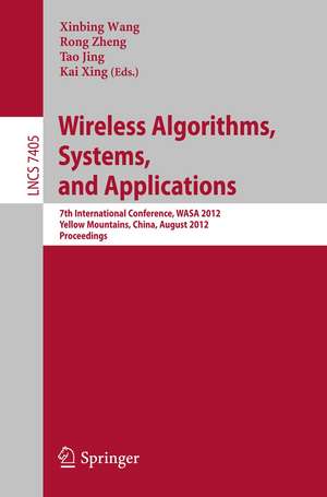 Wireless Algorithms, Systems, and Applications: 7th International Conference, WASA 2012, Yellow Mountains, China, August 8-10, 2012, Proceedings de Xinbing Wang