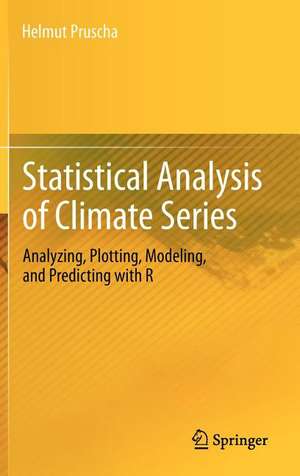 Statistical Analysis of Climate Series: Analyzing, Plotting, Modeling, and Predicting with R de Helmut Pruscha