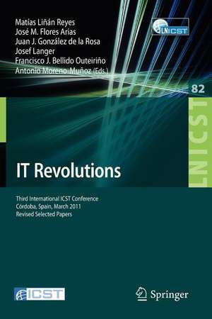 IT Revolutions: Third International ICST Conference, Cordoba, Spain, March 23-25, 2011, Revised Selected Papers de Matias Linan Reyes