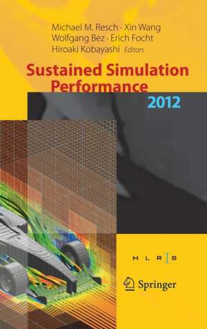 Sustained Simulation Performance 2012: Proceedings of the joint Workshop on High Performance Computing on Vector Systems, Stuttgart (HLRS), and Workshop on Sustained Simulation Performance, Tohoku University, 2012 de Michael M. Resch