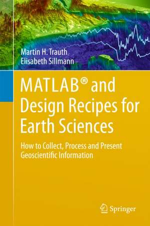 MATLAB® and Design Recipes for Earth Sciences: How to Collect, Process and Present Geoscientific Information de Martin Trauth