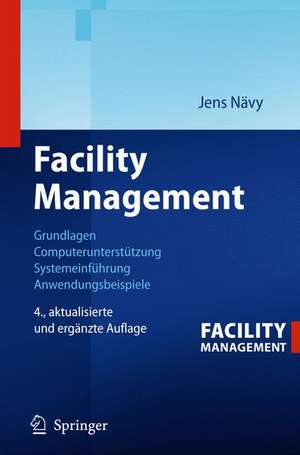 Facility Management: Grundlagen, Computerunterstützung, Systemeinführung, Anwendungsbeispiele de Jens Nävy