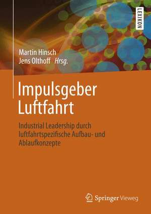 Impulsgeber Luftfahrt: Industrial Leadership durch luftfahrtspezifische Aufbau- und Ablaufkonzepte de Martin Hinsch