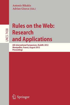 Rules on the Web: Research and Applications: 6th International Symposium, RuleML 2012, Montpellier, France, August 27-29, 2012. Proceedings de Antonis Bikakis