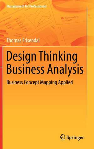 Design Thinking Business Analysis: Business Concept Mapping Applied de Thomas Frisendal