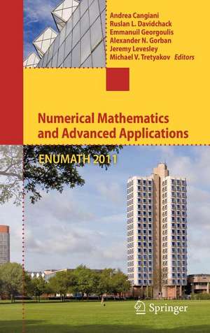 Numerical Mathematics and Advanced Applications 2011: Proceedings of ENUMATH 2011, the 9th European Conference on Numerical Mathematics and Advanced Applications, Leicester, September 2011 de Andrea Cangiani