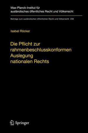 Die Pflicht zur rahmenbeschlusskonformen Auslegung nationalen Rechts: Zur Begründung und Reichweite der Konformauslegungspflicht im Rahmen der polizeilichen und justiziellen Zusammenarbeit in Strafsachen de Isabel Röcker