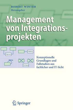 Management von Integrationsprojekten: Konzeptionelle Grundlagen und Fallstudien aus fachlicher und IT-Sicht de Robert Winter