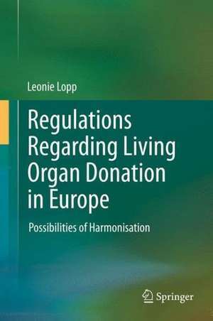 Regulations Regarding Living Organ Donation in Europe: Possibilities of Harmonisation de Leonie Lopp