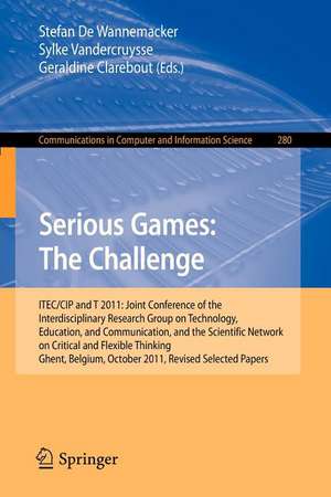 Serious Games: The Challenge: ITEC/CIP/T 2011: Joint Conference of the Interdisciplinary Research Group of Technology, Education, Communication, and the Scientific Network on Critical and Flexible Thinking,Ghent, Belgium, October 19-21, 2011, Revised Selected Papers de Stefan De Wannemacker