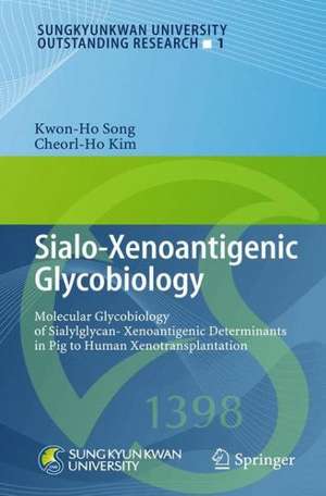 Sialo-Xenoantigenic Glycobiology: Molecular Glycobiology of Sialylglycan-Xenoantigenic Determinants in Pig to Human Xenotransplantation de Kwon-Ho Song