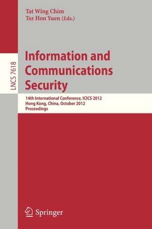 Information and Communications Security: 14th International Conference, ICICS 2012, Hong Kong, China, October 29-31, 2012, Proceedings de Tat Wing Chim