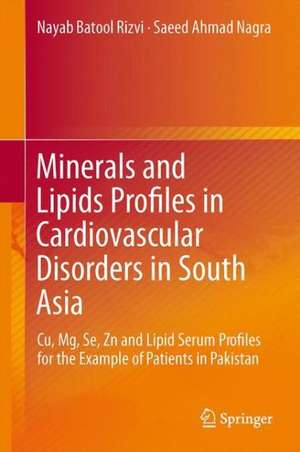 Minerals and Lipids Profiles in Cardiovascular Disorders in South Asia: Cu, Mg, Se, Zn and Lipid Serum Profiles for the Example of Patients in Pakistan de Nayab Batool Rizvi