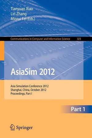 AsiaSim 2012: Asia Simulation Conference 2012, Shanghai, China, October 27-30, 2012. Proceedings, Part I de Tianyuan Xiao